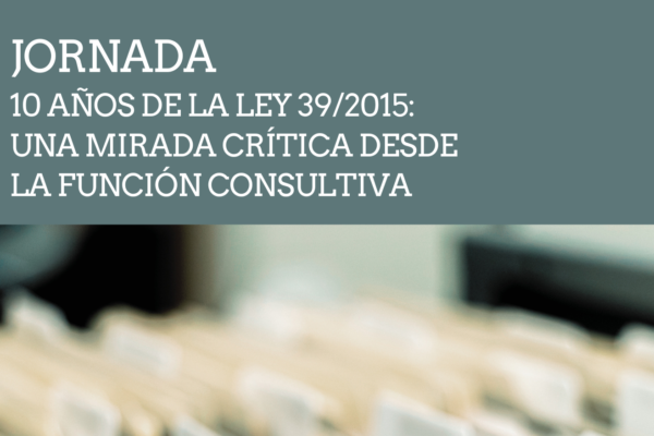 Jornada 10 años de la Ley 39/2015: una mirada crítica desde la función consultiva